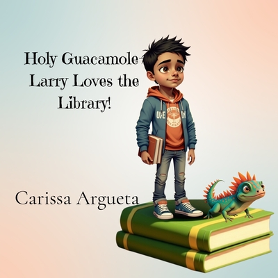 Holy Guacamole-Larry Loves the Library!: Larry Loves the Library! - Carissa M. Argueta