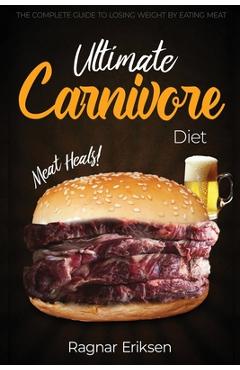 Coperta cărții 'Ultimate Carnivore Diet: The Complete Guide to Losing Weight by Eating Meat - Ragnar Eriksen'