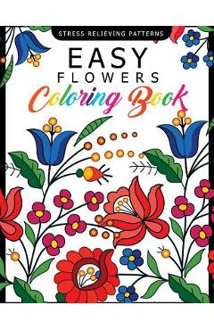 Coperta cărții 'Easy Flowers Coloring Book: Stress Relieving Patterns Coloring Book for Adults, Girls and Children -'