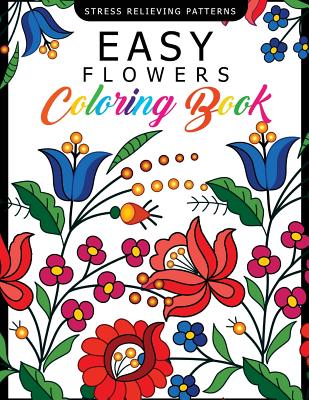 Easy Flowers Coloring Book: Stress Relieving Patterns Coloring Book for Adults, Girls and Children - 
