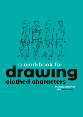 A Workbook for Drawing Clothed Characters: Practise and Improve with Tomfoxdraws - Tom Fox