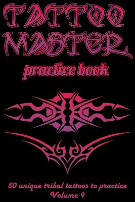 Tattoo Master Practice Book - 50 Unique Tribal Tattoos to Practice: 6 X 9(15.24 X 22.86 CM) Size Pages with 3 Dots Per Inch to Draw Tattoos with Hand- - Till Hunter
