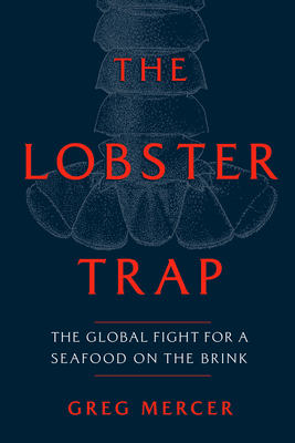 The Lobster Trap: The Global Fight for a Seafood on the Brink - Greg Mercer
