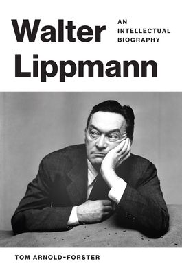 Walter Lippmann: An Intellectual Biography - Tom Arnold-forster