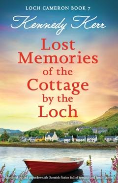 Coperta cărții 'Lost Memories of the Cottage by the Loch: Heartbreaking and unputdownable Scottish fiction full of romance and family'