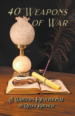 40 Weapons of War: A Devotional for Writers - Reggi Broach
