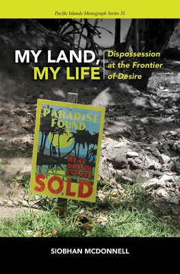 My Land, My Life: Dispossession at the Frontier of Desire - Siobhan Mcdonnell