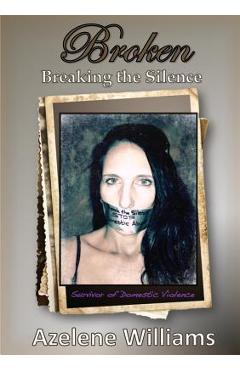Coperta cărții 'BROKEN Breaking the Silence: Revised 2018 - Azelene Williams'