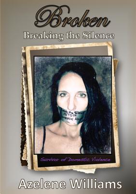 Coperta cărții 'BROKEN Breaking the Silence: Revised 2018 - Azelene Williams'