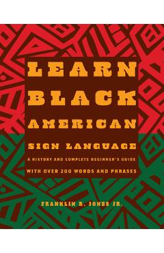 Poza produsului Learn Black American Sign Language: A History and Complete Beginner's Guide with Over 200 Words and Phrases - Franklin R. Jones Jr