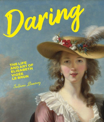 Daring: The Life and Art of Elisabeth Vigée Le Brun - Jordana Pomeroy