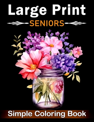 Simple Large Print Coloring Book for Seniors: Beautiful Designs for Adults, Seniors, and Beginners with Landscape, Nature, Flowers, Sweets (Bold & Eas - Large Print Coloring Books Publishing