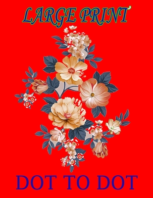 Large Print Dot to Dot: Dot to Dots of Birds, Butterflies, Animals, Flower. - Joanne E. Sims