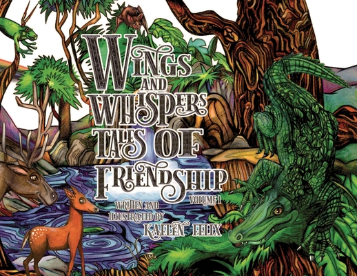 Wings and Whispers Tales of Friendship: Volume 1 - Kaelen Felix