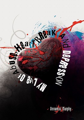 My Life of Abuse, Heart Break and Depression - Annamae Murphy