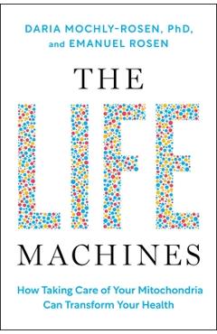 Poza produsului The Life Machines: How Taking Care of Your Mitochondria Can Transform Your Health - Daria Mochly-rosen