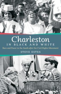 Charleston in Black and White: Race and Power in the South after the Civil Rights Movement - Steve Estes