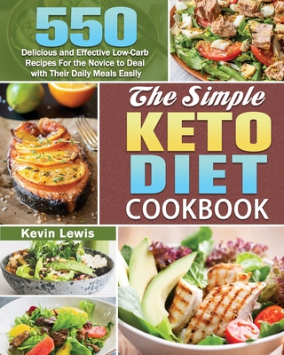 Coperta cărții 'The Simple Keto Diet Cookbook: 550 Delicious and Effective Low-Carb Recipes For the Novice to Deal with Their Daily'
