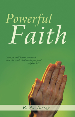 Powerful Faith - R. A. Torrey
