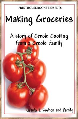 Making Groceries: A story of Creole Cooking from a Creole family - Ursula T. Rochon
