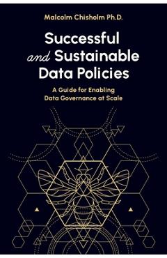 Coperta cărții 'Successful and Sustainable Data Policies: A Guide for Enabling Data Governance at Scale - Malcolm Chisholm'