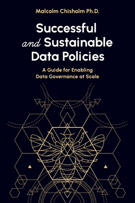 Coperta cărții 'Successful and Sustainable Data Policies: A Guide for Enabling Data Governance at Scale - Malcolm Chisholm'