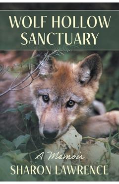 Coperta cărții 'Wolf Hollow Sanctuary: A Memoir - Sharon Lawrence'