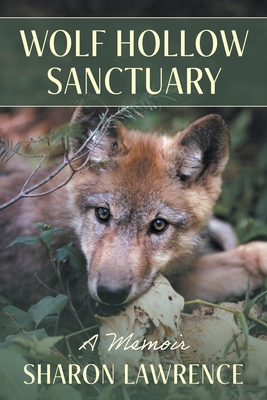 Coperta cărții 'Wolf Hollow Sanctuary: A Memoir - Sharon Lawrence'