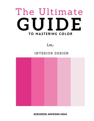 The Ultimate Guide To Mastering Color: In Interior Design - Edewede Akpesiri-odia