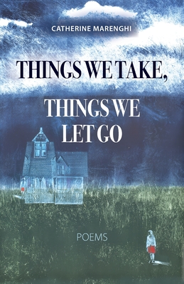 Coperta cărții 'Things We Take, Things We Let Go: Poems - Catherine Marenghi'
