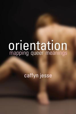 Coperta cărții 'Orientation: Mapping Queer Meanings - Caffyn Jesse'