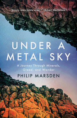Under a Metal Sky: A Journey Through Minerals, Greed, and Wonder - Philip Marsden