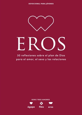 Eros - Devocional Para Jóvenes: 30 Reflexiones Sobre El Plan de Dios Para El Amor, El Sexo Y Las Relaciones Volume 5 - 