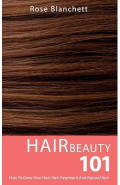 Coperta cărții 'Hair Beauty 101: How to grow your hair, hair treatment and natural hair - Rose Blanchett'
