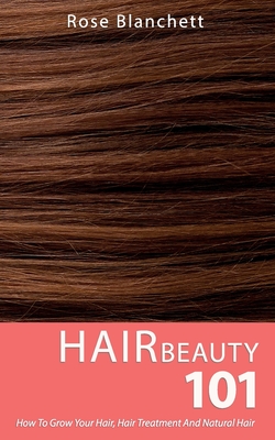 Coperta cărții 'Hair Beauty 101: How to grow your hair, hair treatment and natural hair - Rose Blanchett'