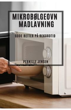 Coperta cărții 'Mikrobølgeovn Madlavning: Gode Retter på Rekordtid - Pernille Jensen'
