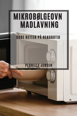Mikrobølgeovn Madlavning: Gode Retter på Rekordtid - Pernille Jensen