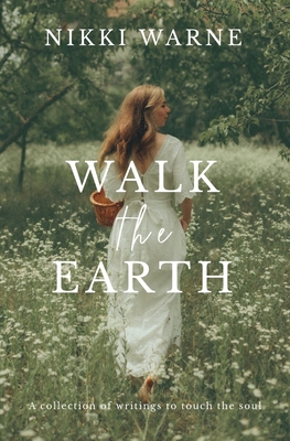 Walk the Earth: A collection of writings to touch the soul - Nikki Warne