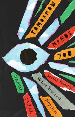 Tomorrow Needs You: Seeing Beauty When You Feel Hopeless - Naeem Fazal