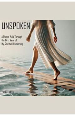 Coperta cărții 'Unspoken: A Poetic Walk Through the First Year of My Spiritual Awakening - Yanexy Vera'