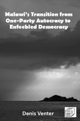 Malawi's Transition from One-Party Autocracy to Enfeebled Democracy - Denis Venter