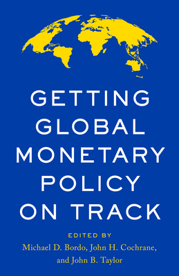 Getting Global Monetary Policy on Track - Michael D. Bordo