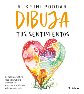 Coperta cărții 'Dibuja Tus Sentimientos: El Diario Creativo Que Te Ayudará a Conectar Con Tus Emociones a Través del Arte / Draw Your'