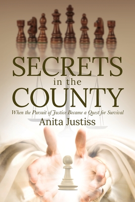 Secrets in the County: When the Pursuit of Justice Became a Quest for Survival - Anita Justiss