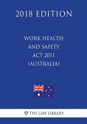 Work Health and Safety Act 2011 (Australia) (2018 Edition) - 