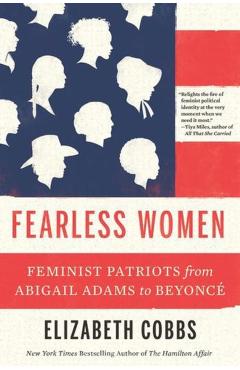 Fearless Women: Feminist Patriots from Abigail Adams to Beyoncé - Elizabeth Cobbs