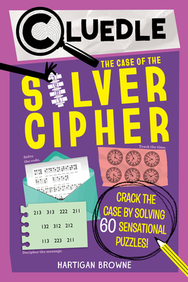 Cluedle: The Case of the Silver Cipher (Book 3): Crack the Case by Solving 60 Sensational Puzzles - Hartigan Browne