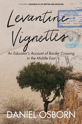Levantine Vignettes: An Educator's Account of Border Crossing in the Middle East - Daniel Osborn