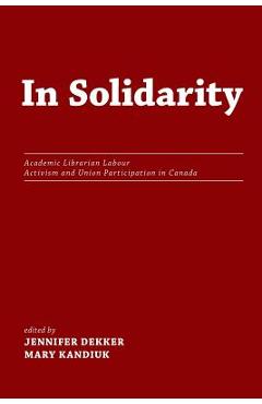 Coperta cărții 'In Solidarity: Academic Librarian Labour Activism and Union Participation in Canada - Jennifer Dekker'