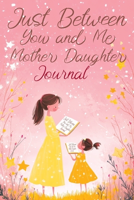 Coperta cărții 'Just Between You and Me: A Creative Writing Journal for a Mom and Daughter to Pass Back and Forth, Featuring Prompts'